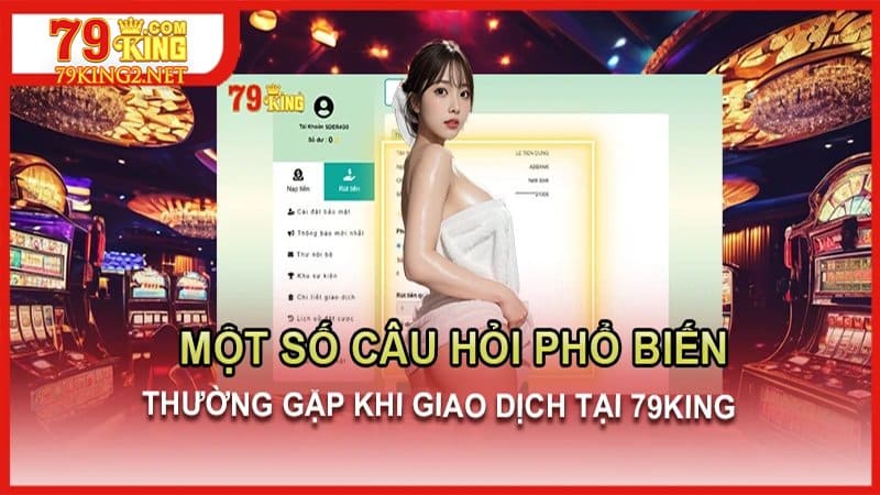 Câu hỏi phổ biến về quá trình rút thưởng tại 79King2