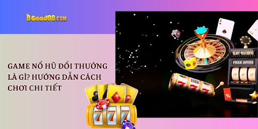 Game Nổ Hũ Đổi Thưởng Là Gì? Hướng Dẫn Cách Chơi Chi Tiết